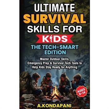 Ultimate Survival Skills for Kids-The Tech-Smart Edition
