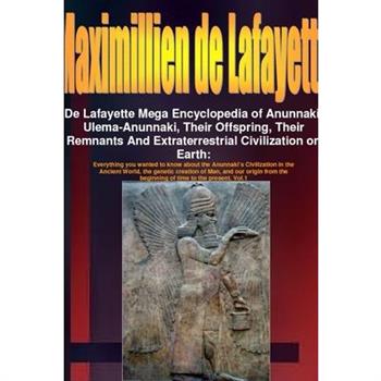 De Lafayette Mega Encyclopedia of Anunnaki, Ulema-Anunnaki, Their Offspring, Their Remnants And Extraterrestrial Civilization on Earth
