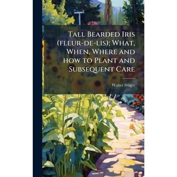 Tall Bearded Iris (fleur-de-lis); What, When, Where and how to Plant and Subsequent Care
