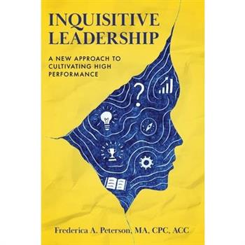 Inquisitive Leadership A New Approach to Cultivating High Performance