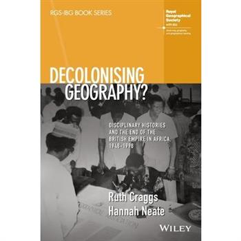 Decolonising Geography? Disciplinary Histories and the End of the British Empire in Africa, 1948-1998
