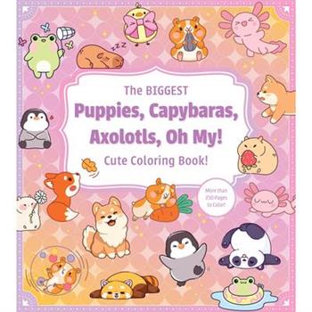 The Biggest Puppies, Capybaras, Axolotls, Oh My! Ultimate Cute Coloring Book!