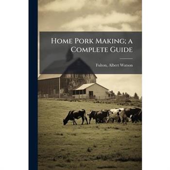 Home Pork Making; a Complete Guide