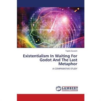 Existentialism In Waiting For Godot And The Last Metaphor