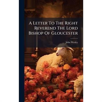 A Letter To The Right Reverend The Lord Bishop Of Gloucester