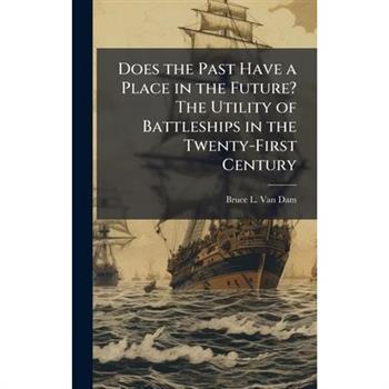 Does the Past Have a Place in the Future? The Utility of Battleships in the Twenty-First Century
