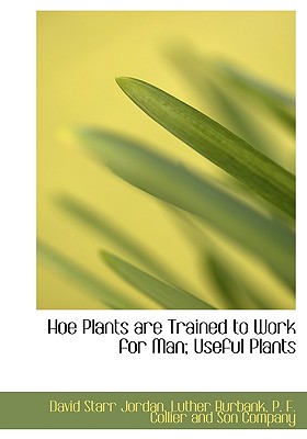 Hoe Plants Are Trained to Work for Man; Useful Plants