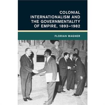 Colonial Internationalism and the Governmentality of Empire, 1893-1982