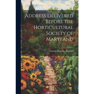 Address Delivered Before the Horticultural Society of Maryland