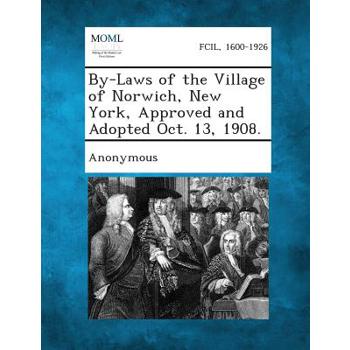 By-Laws of the Village of Norwich, New York, Approved and Adopted Oct. 13, 1908.