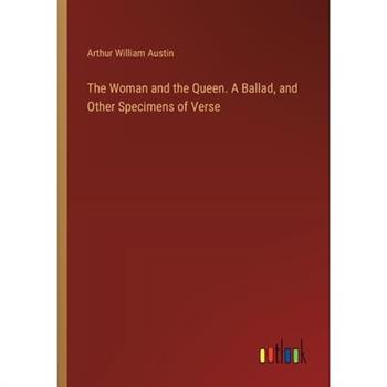 The Woman and the Queen. A Ballad, and Other Specimens of Verse