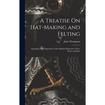 A Treatise On Hat-Making and Felting
