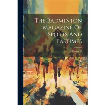 The Badminton Magazine Of Sports And Pastimes; Volume 11