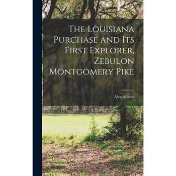 The Louisiana Purchase and Its First Explorer, Zebulon Montgomery Pike
