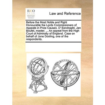 Before the Most Noble and Right Honourable the Lords Commissioners of Appeals in Prize Causes. D’ Eendraght, Jan Boufet, master. ... An appeal from the High Court of Admiralty of England. Case on beha