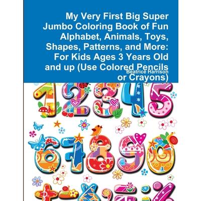 My Very First Big Super Jumbo Coloring Book of Fun Alphabet, Animals, Toys, Shapes, Patterns, and More