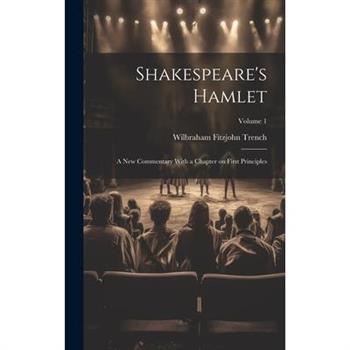 Shakespeare's Hamlet; a new Commentary With a Chapter on First Principles; Volume 1