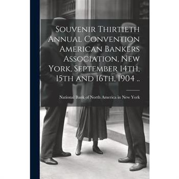 Souvenir Thirtieth Annual Convention American Bankers Association, New York, September 14th, 15th and 16th, 1904 ..