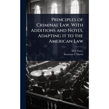 Principles of Criminal Law. With Additions and Notes, Adapting it to the American Law