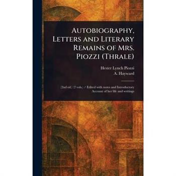Autobiography, Letters and Literary Remains of Mrs. Piozzi (Thrale)