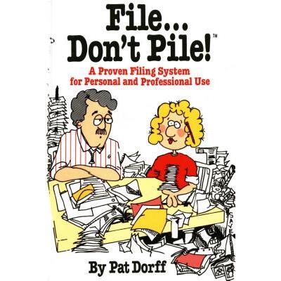 File Don't Pile a Proven Filing System for Personal and Professional Use