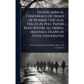 Eighth Annual Conference of Deans of Women, Chicago, Feb. 23-25, 1922. Papers Read Before Sectional Meetings. Deans of State Universities