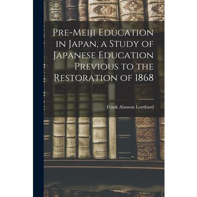 Pre-meiji Education in Japan, a Study of Japanese Education Previous to the Restoration of 1868