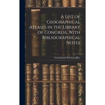 A List of Geographical Atlases in the Library of Congress, With Bibliographical Notes