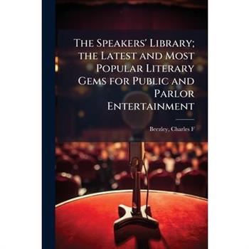 The Speakers' Library; the Latest and Most Popular Literary Gems for Public and Parlor Entertainment