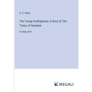The Young Carthaginian; A Story of The Times of Hannibal