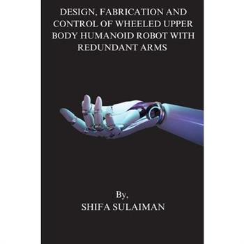Design, Fabrication and Control of Wheeled Upper Body Humanoid Robot with Redundant Arms