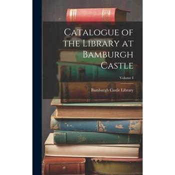 Catalogue of the Library at Bamburgh Castle; Volume I