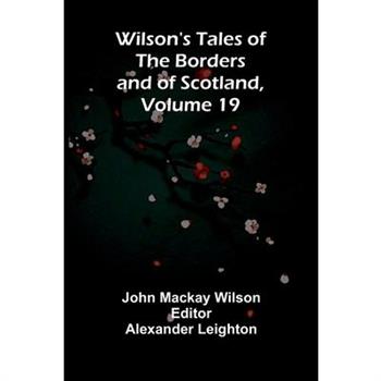 Wilson's Tales of the Borders and of Scotland, Volume 19