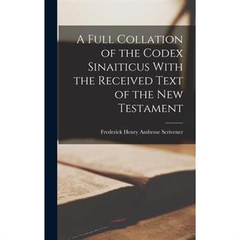 A Full Collation of the Codex Sinaiticus With the Received Text of the New Testament
