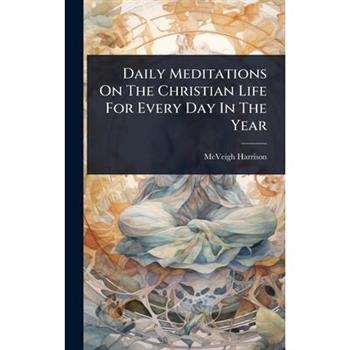 Daily Meditations On The Christian Life For Every Day In The Year