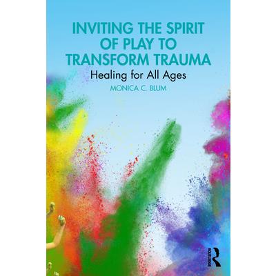 Inviting the Spirit of Play to Transform Trauma Inviting the Spirit of Play to Transform Trauma