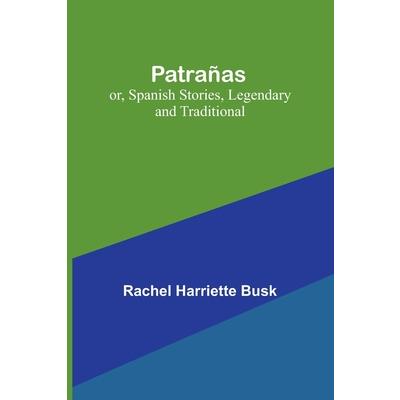 Patra簽as; or, Spanish Stories, Legendary and Traditional