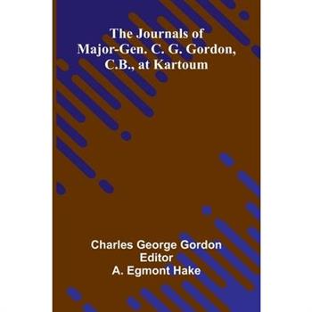 The Journals Of Major-Gen. C. G. Gordon, C.B., At Kartoum