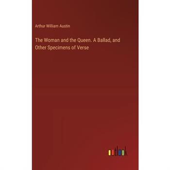 The Woman and the Queen. A Ballad, and Other Specimens of Verse