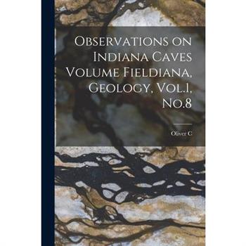 Observations on Indiana Caves Volume Fieldiana, Geology, Vol.1, No.8