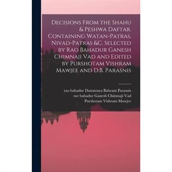 Decisions From the Shahu & Peshwa Daftar. Containing Watan-patras, Nivad-patras &c. Selected by Rao Bahadur Ganesh Chimnaji Vad and Edited by Purshotam Vishram Mawjee and D.B. Parasnis