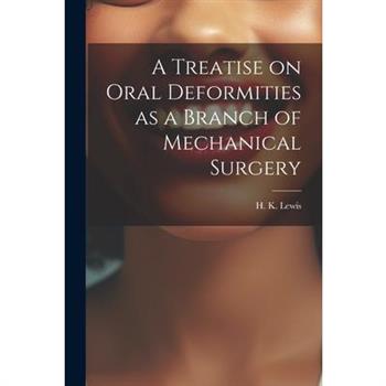 A Treatise on Oral Deformities as a Branch of Mechanical Surgery