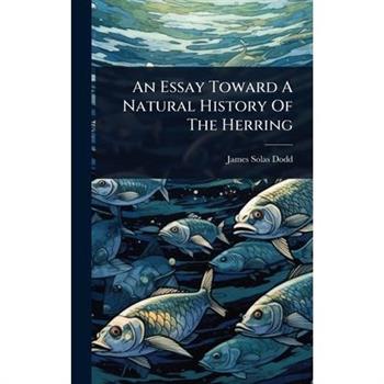 An Essay Toward A Natural History Of The Herring