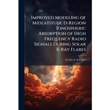 Improved Modeling of Midlatitude D-Region Ionospheric Absorption of High Frequency Radio Signals During Solar X-Ray Flares