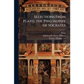 Selections From Plato, the Philosophy of Socrates