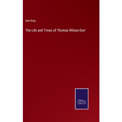 The Life and Times of Thomas Wilson Dorr