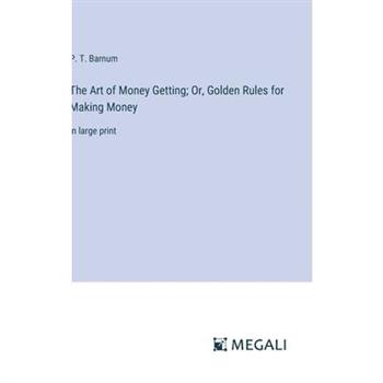 The Art of Money Getting; Or, Golden Rules for Making Money