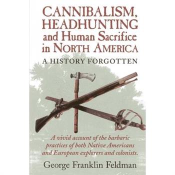 Cannibalism, Headhunting and Human Sacrifice in North America