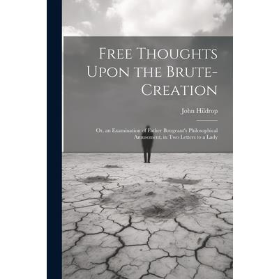 Free Thoughts Upon the Brute-Creation Free Thoughts Upon the Brute-Creation