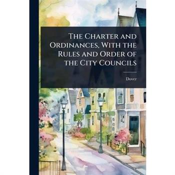 The Charter and Ordinances, With the Rules and Order of the City Councils